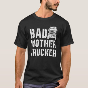 Bad Mother Trucker Trucker Trucker Semi Truc T-Shirt