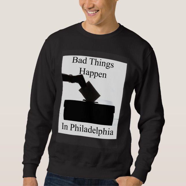 Bad Things Happen In Philadelphia Voting Sweatshirt (Vorderseite)