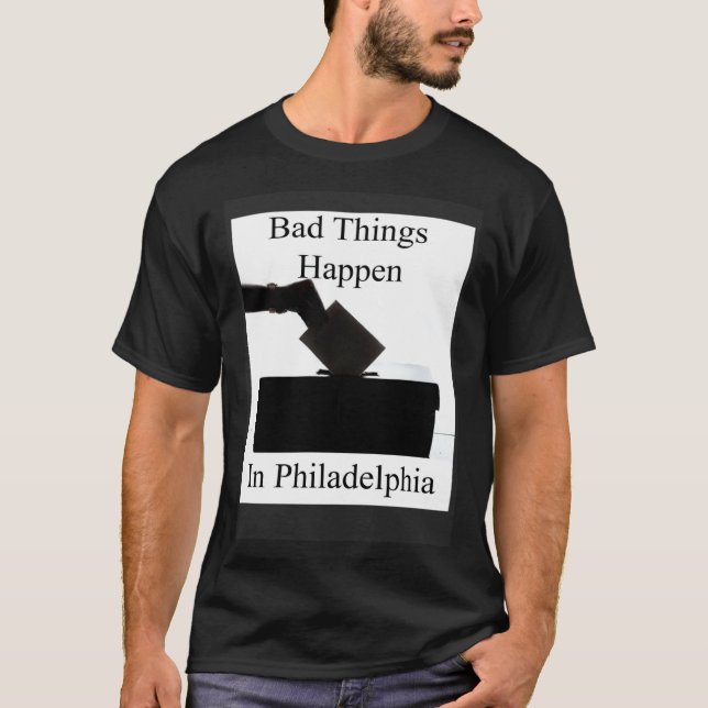 Bad Things Happen In Philadelphia Voting T-Shirt (Vorderseite)