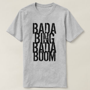 Bada Bada Boom T-Shirt