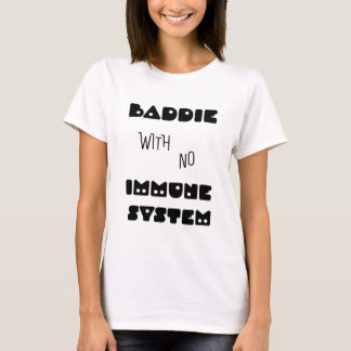 Baddie ohne Immunsystem T-Shirt