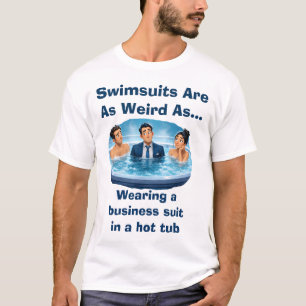 Badeanzüge sind seltsam - Hot Tub Humor T-Shirt