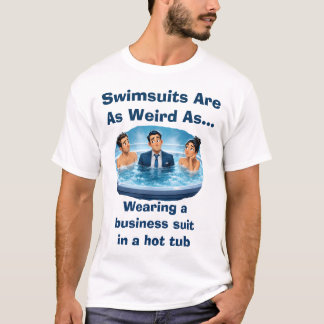 Badeanzüge sind seltsam - Hot Tub Humor T-Shirt