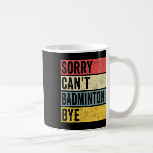 Badminton Gifts Sorry Cant Badminton Bye Shuttle C Kaffeetasse