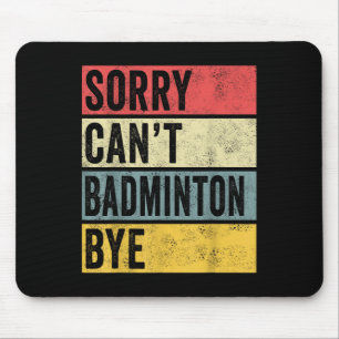 Badminton Gifts Sorry Cant Badminton Bye Shuttle C Mousepad