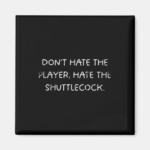 Badminton Humor_ Hass nicht den Spieler, hasse den Magnet
