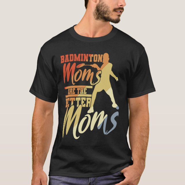 Badminton Moms Are The Better Moms Badminton Mama T-Shirt (Vorderseite)