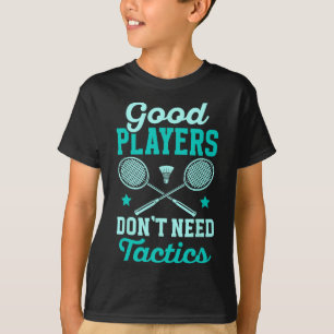 Badminton Player Gute Spieler brauchen keine Takti T-Shirt