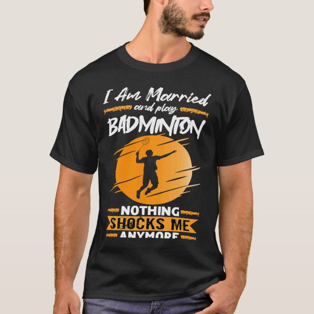 Badminton Player I Am Married And Play Badminton T-Shirt (Vorderseite)
