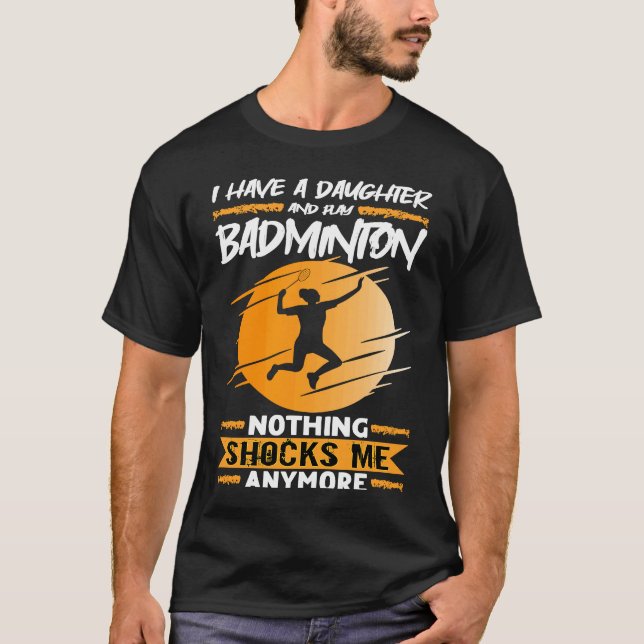 Badminton Player I Have A Daughter And Play Badmin T-Shirt (Vorderseite)