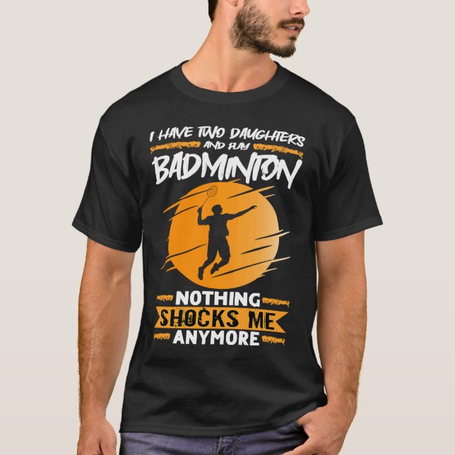 Badminton Player I Have Two Daughters And Play Bad T-Shirt (Vorderseite)