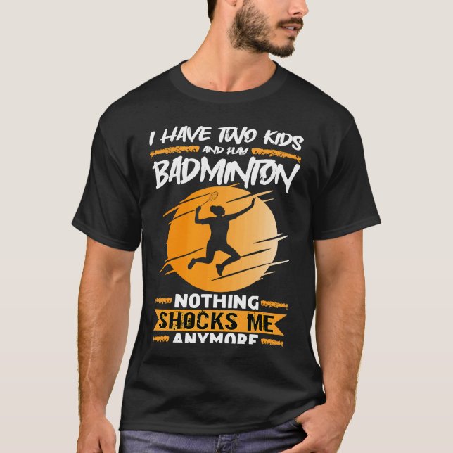 Badminton Player I Have Two Kids And Play Badminto T-Shirt (Vorderseite)