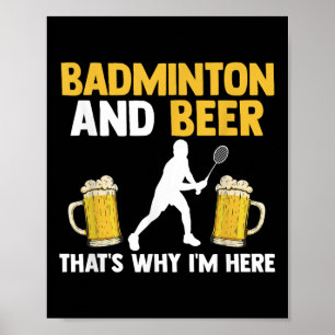 Badminton und Bier deshalb bin ich hier  Poster