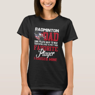 Badminton Vater Einige Leute müssen ihr ganzes war T-Shirt