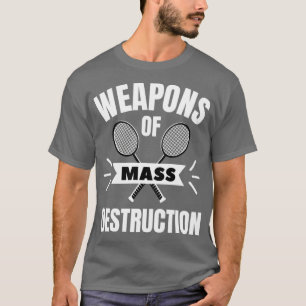 Badminton Weapons of mass destruction T-Shirt