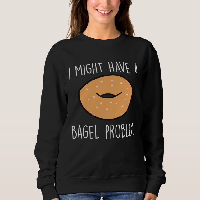 Bagel-Problem-Spruch Bagels Lustiger Bagel-Liebhab Sweatshirt (Vorderseite)