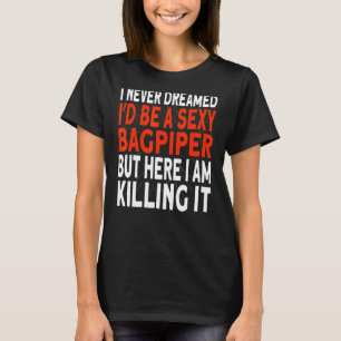 Bagpipe Ich hätte nie geträumt, Bagpiper zu sein T-Shirt