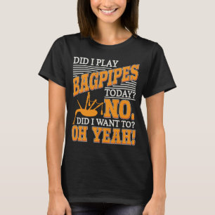 Bagpipe Player spielte ich heute Bagpipe T-Shirt