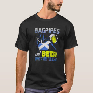 Bagpipe und Beer das ist, warum ich hier bin schot T-Shirt