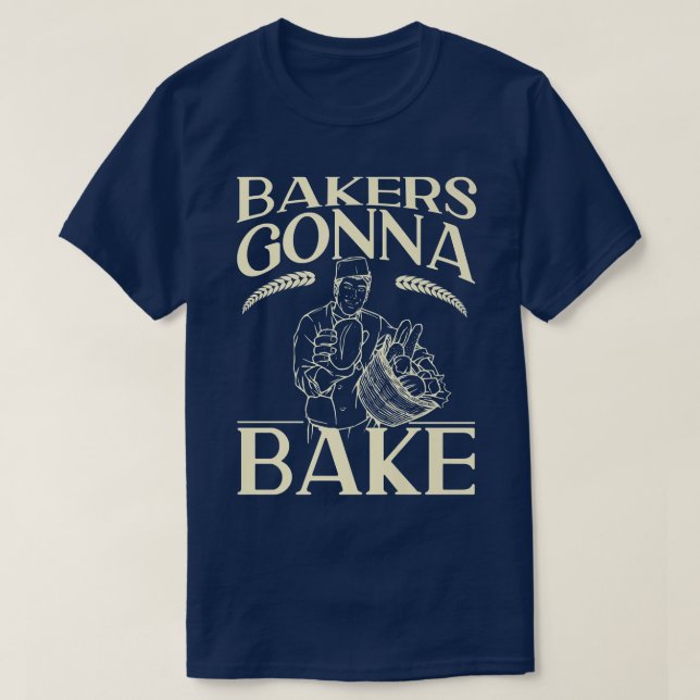 Bake Baking Bread Bakers Gonna Bake  T-Shirt (Design vorne)