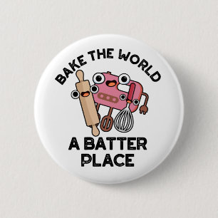 Bake the World A Batter Place Funny Baking Pub Button