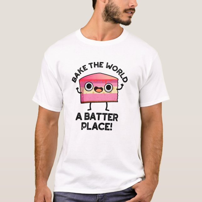 Bake the World A Batter Place Funny Cake Pub T-Shirt (Vorderseite)