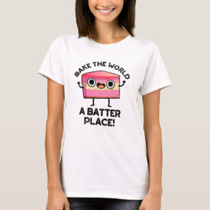 Bake the World A Batter Place Funny Cake Pub T-Shirt