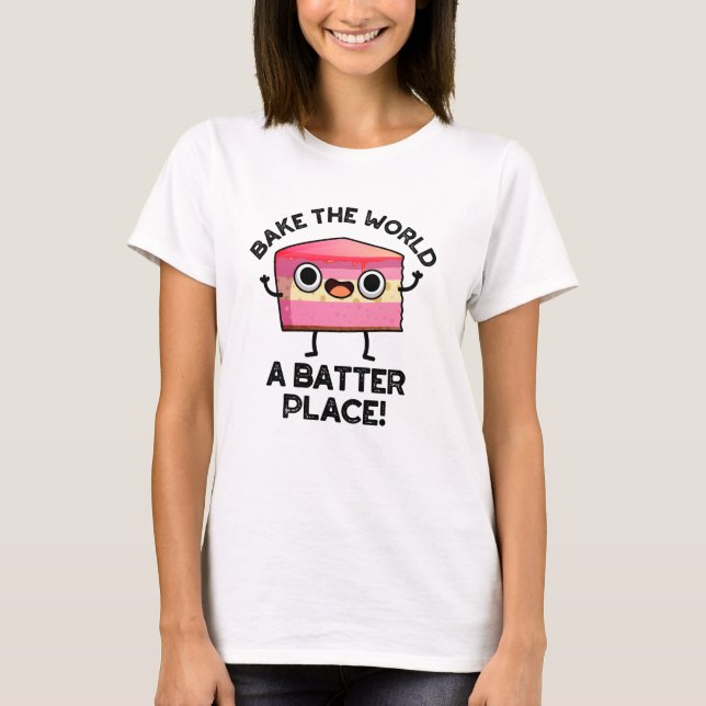 Bake the World A Batter Place Funny Cake Pub T-Shirt (Vorderseite)
