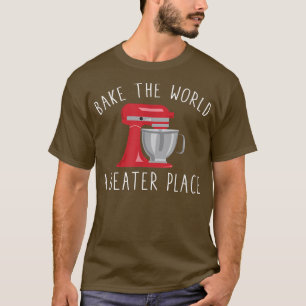 Bake the World A Beater Place Funny Baking Kondito T-Shirt