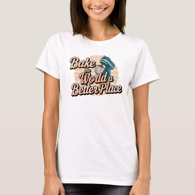 Bake the World a Better Place Kitchen Mixer T-Shirt (Vorderseite)