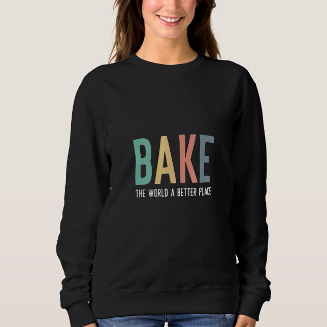 Bake The World A Better Place Quote Baking Team Ch Sweatshirt (Vorderseite)