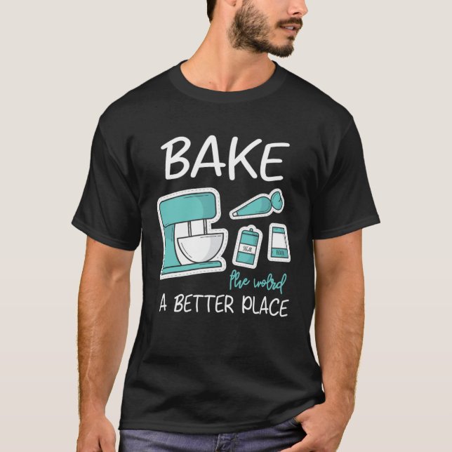 Bake The World Better Place Baker Baking Cake Cupc T-Shirt (Vorderseite)