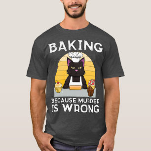 Baker Cat Backen, weil Mord falsch Funny T-Shirt