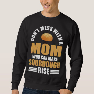 Baker Don t Mess With Mom Who Can Make Sourdough R Sweatshirt