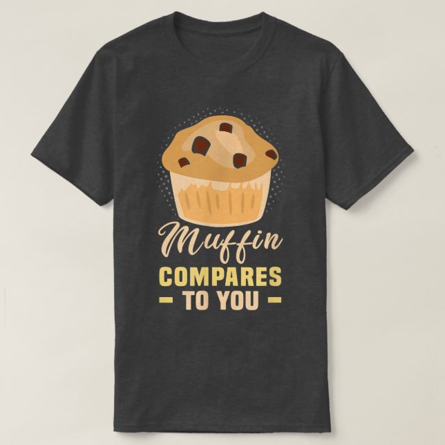 Baker Muffin vergleicht Ihnen Kuchen Backkost T-Shirt (Design vorne)