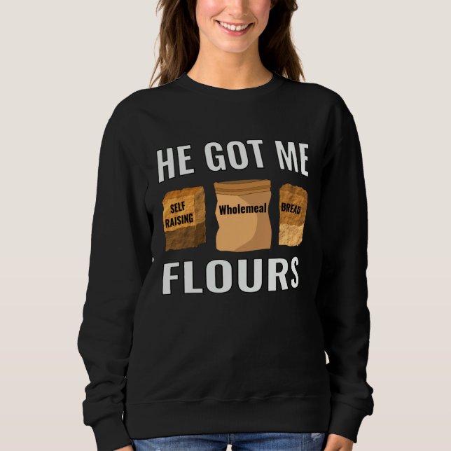 baker pastry chef home cook he got me flours sweatshirt (Vorderseite)