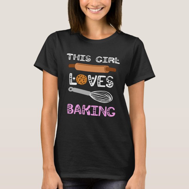 Baker This Girl Loves Baking Cookies Cake Bake Cup T-Shirt (Vorderseite)