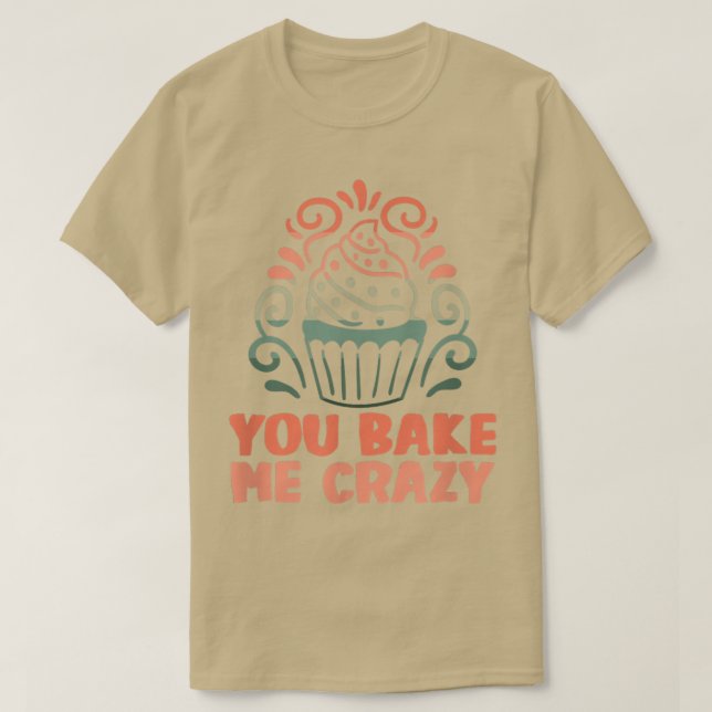 Baker You bake me crazy Cakes Baking Cookies 216 T-Shirt (Design vorne)
