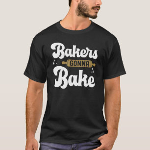 Bakers Gonna Bake   Fun Baking Quotes T-Shirt