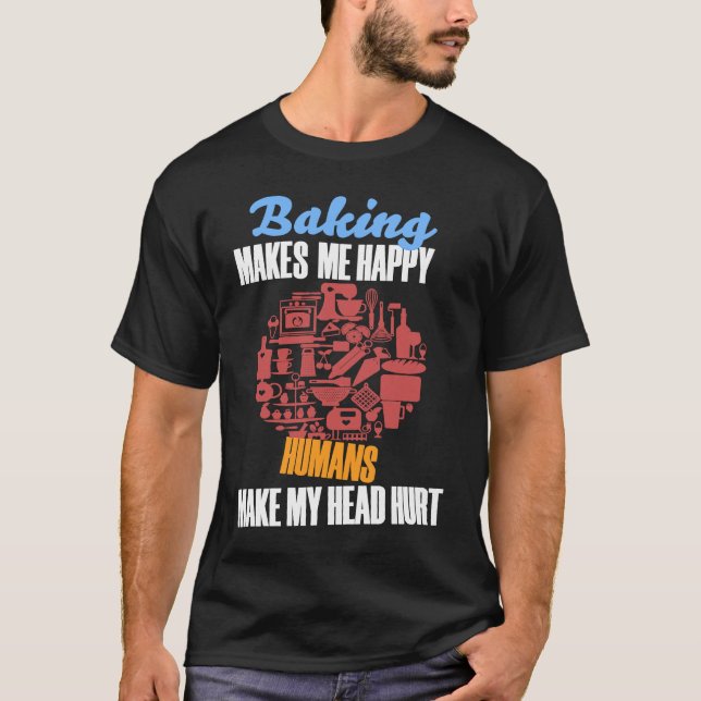 Baking BAKING MAKES ME HAPPY HUMANS MAKE MY HEAD H T-Shirt (Vorderseite)