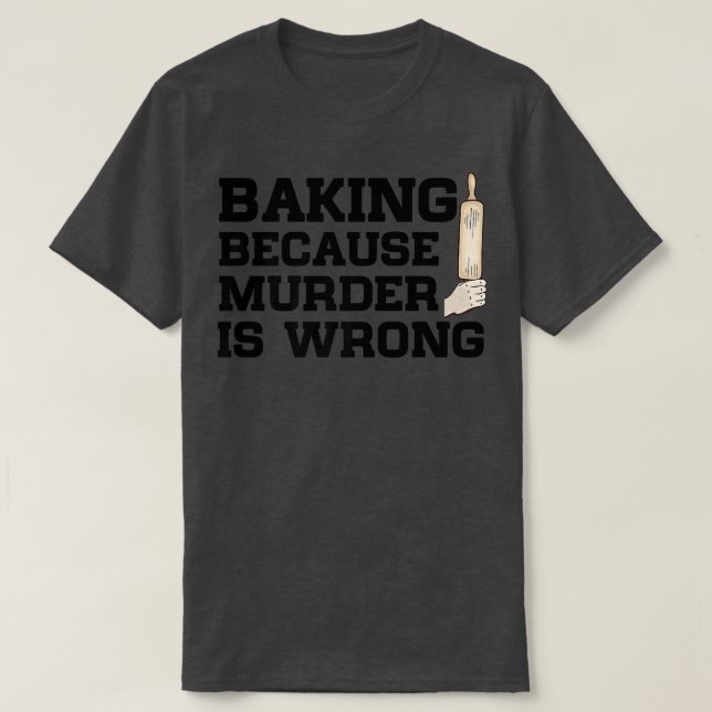 Baking Because Murder Is Wrong Cake Baking Pasty B T-Shirt (Design vorne)
