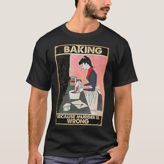 Baking Because Murder Is Wrong T-Shirt (Vorderseite)