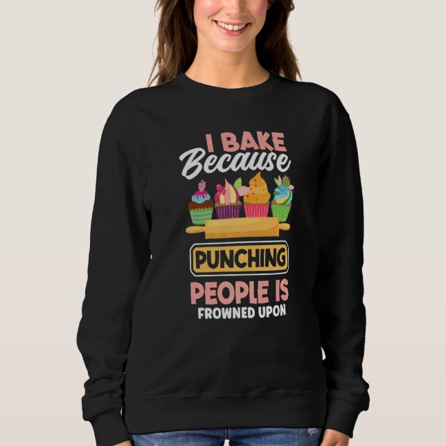 Baking I Bake Because Punching People Is Frowned U Sweatshirt (Vorderseite)