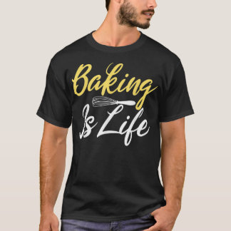 Baking is Life Cooking Baking Baker  T-Shirt