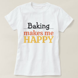 Baking Makes Me Happy Quote Vibrant Modern Kitchen T-Shirt