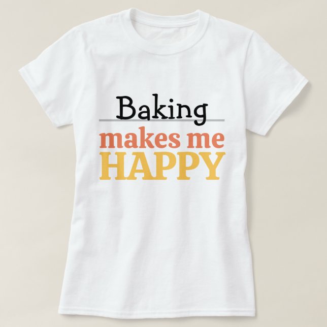 Baking Makes Me Happy Quote Vibrant Modern Kitchen T-Shirt (Design vorne)