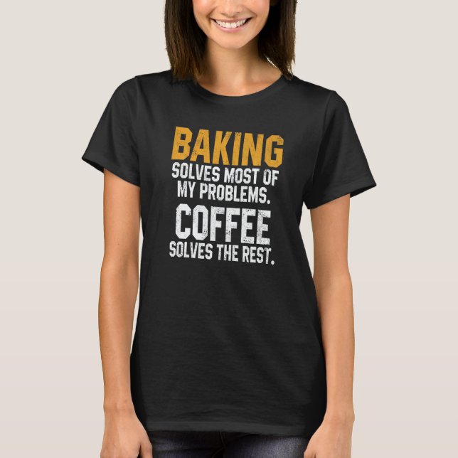 Baking Solves My Problems Coffee  Baker Bakery Wom T-Shirt (Vorderseite)