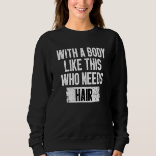 Balding mit einem Körper wie diesem, der Haarewitz Sweatshirt
