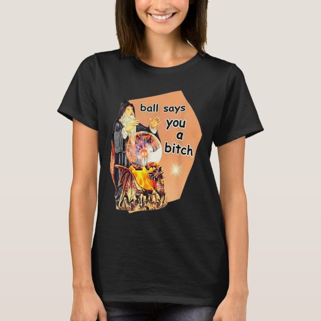 Ball Says You A Btch Meme  T-Shirt (Vorderseite)