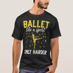 Ballerina Ballett wie ein Sport nur härter Ballett T-Shirt